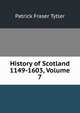 History of Scotland 1149-1603, Volume 7, Patrick Fraser Tytler 
