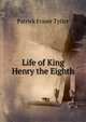 Life of King Henry the Eighth, Patrick Fraser Tytler 