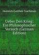 Ueber Den Krieg: Ein Philosophischer Versuch (German Edition), Heinrich Gottlieb Tzschirner 