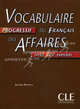 Vocabulaire du Francais des Affaires Progressif. Avec 200 exercices, Jean-Luc Penfornis 