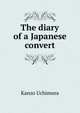 The diary of a Japanese convert, Kanzo Uchimura 