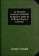 La Seconde Jeunesse: Comedie En Quatre Actes Et En Prose (French Edition), Mario Uchard 
