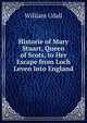 Historie of Mary Stuart, Queen of Scots, to Her Escape from Loch Leven Into England, William Udall 