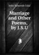 Marriage and Other Poems, by J.S.U., John Symonds Udal 