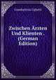 Zwischen Arzten Und Klienten . (German Edition), Giambattista Ughetti 