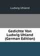 Gedichte Von Ludwig Uhland (German Edition), Ludwig Uhland 