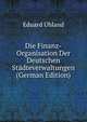 Die Finanz-Organisation Der Deutschen Stadteverwaltungen (German Edition), Eduard Uhland 