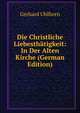Die Christliche Liebesthatigkeit: In Der Alten Kirche (German Edition), Gerhard Uhlhorn 