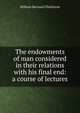 The endowments of man considered in their relations with his final end: a course of lectures, William Bernard Ullathorne 