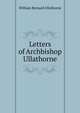 Letters of Archbishop Ullathorne, William Bernard Ullathorne 