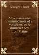 Adventures and reminiscences of a volunteer, or A drummer boy from Maine, George T Ulmer 