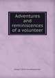 Adventures and reminiscences of a volunteer, George T. [from old catalog] Ulmer 
