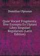 Quae Vocant Fragmenta: Sive Excerpta Ex Ulpiani Libro Singulari Regularum (Latin Edition), Domitius Ulpianus 