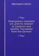 Shakspeare's dramatic art, and his relation to Calderon and Goethe. Translated from the German, Hermann Ulrici 