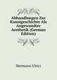 Abhandlungen Zur Kunstgeschichte Als Angewandter Aesthetik (German Edition), Hermann Ulrici 