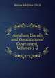 Abraham Lincoln and Constitutional Government, Volumes 1-2, Bartow Adolphus Ulrich 