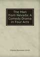 The Man from Nevada: A Comedy Drama in Four Acts, Charles Kenmore Ulrich 