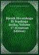 Rjenik Hrvatskoga Ili Srpskoga Jezika, Volume 17 (Croatian Edition), Jugoslavenska Akademija Znan Umjetnosti 