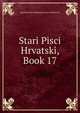 Stari Pisci Hrvatski, Book 17, Jugoslavenska Akademija Znan Umjetnosti 