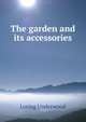 The garden and its accessories, Loring Underwood 
