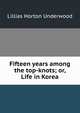 Fifteen years among the top-knots; or, Life in Korea, Lillias Horton Underwood 