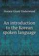 An introduction to the Korean spoken language, Horace Grant Underwood 