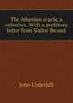 The Athenian oracle, a selection. With a prefatory letter from Walter Besant, John Underhill 