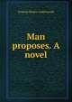 Man proposes. A novel, Francis Henry Underwood 