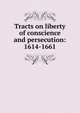Tracts on liberty of conscience and persecution: 1614-1661, 