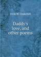 Daddy's love, and other poems, Irvin W. Underhill 