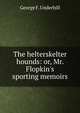 The helterskelter hounds: or, Mr. Flopkin's sporting memoirs, George F. Underhill 