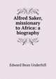 Alfred Saker, missionary to Africa: a biography, Edward Bean Underhill 