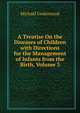 A Treatise On the Diseases of Children with Directions for the Management of Infants from the Birth, Volume 3, Michael Underwood 