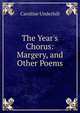 The Year's Chorus: Margery, and Other Poems, Caroline Underhill 