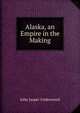 Alaska, an Empire in the Making, John Jasper Underwood 