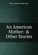 An American Mother: & Other Stories, Mary Lanman Underwood 