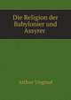 Die Religion der Babylonier und Assyrer, Arthur Ungnad 