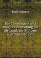 Die Teleologie Kants und ihre Bedeutung fur die Logik der Biologie (German Edition), Emil Ungerer 