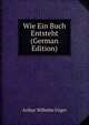 Wie Ein Buch Entsteht (German Edition), Arthur Wilhelm Unger 