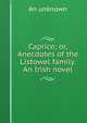 Caprice; or, Anecdotes of the Listowel family. An Irish novel, An unknown 