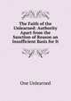 The Faith of the Unlearned: Authority Apart from the Sanction of Reason an Insufficient Basis for It, One Unlearned 