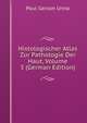 Histologischer Atlas Zur Pathologie Der Haut, Volume 3 (German Edition), Paul Gerson Unna 