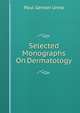 Selected Monographs On Dermatology, Paul Gerson Unna 