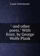 "-and other poets." With front. by George Wolfe Plank, Louis Untermeyer 