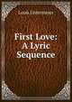 First Love: A Lyric Sequence, Louis Untermeyer 