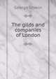 The gilds and companies of London, George Unwin 