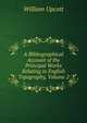 A Bibliographical Account of the Principal Works Relating to English Topography, Volume 2, William Upcott 