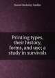 Printing types, their history, forms, and use; a study in survivals, Daniel Berkeley Updike 