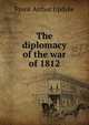 The diplomacy of the war of 1812, Frank Arthur Updyke 