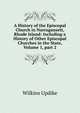 A History of the Episcopal Church in Narragansett, Rhode Island: Including a History of Other Episcopal Churches in the State, Volume 1, part 2, Wilkins Updike 